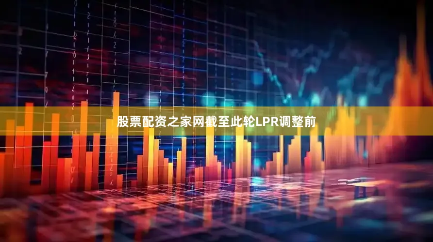 股票配资之家网截至此轮LPR调整前