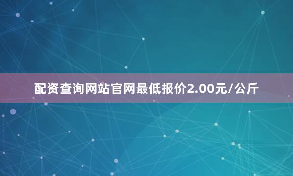 配资查询网站官网最低报价2.00元/公斤