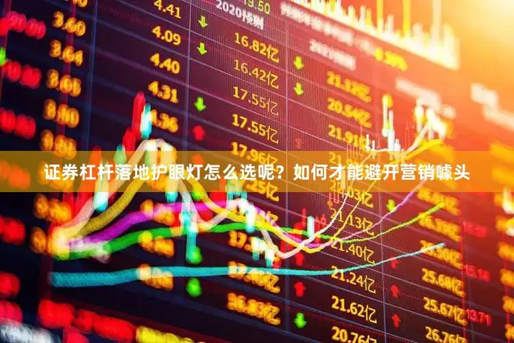 证券杠杆落地护眼灯怎么选呢？如何才能避开营销噱头