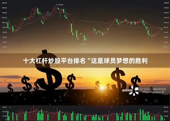 十大杠杆炒股平台排名“这是球员梦想的胜利