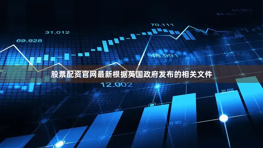 股票配资官网最新　　根据英国政府发布的相关文件