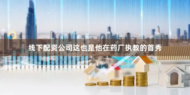 线下配资公司这也是他在药厂执教的首秀
